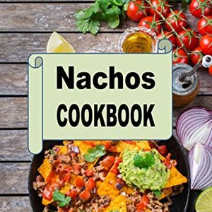 A Delicious and Easy-To-Make Nacho Recipes Cookbook, Shipped Right to Your Door