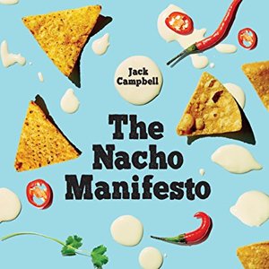 The Nacho Manifesto: 40 Recipes That Prove Nachos Rule The Snack World